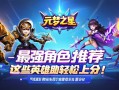 元梦之星zui强角色推荐，这些英雄助你轻松上分！